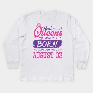 Real Queens Are Born On August 03 Happy Birthday To Me You Nana Mom Aunt Sister Wife Daughter Niece Kids Long Sleeve T-Shirt